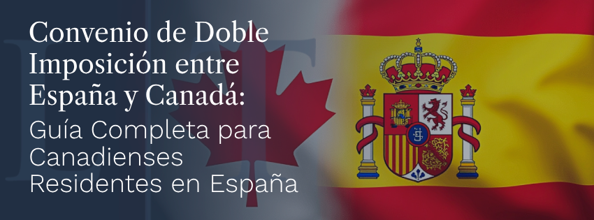 Convenio de Doble Imposición entre España y Canadá: Guía Completa para Canadienses Residentes en España