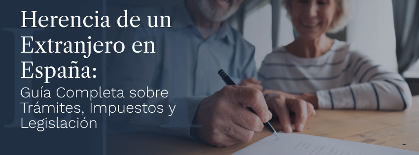 Herencia de un Extranjero en España: Guía Completa sobre Trámites, Impuestos y Legislación 