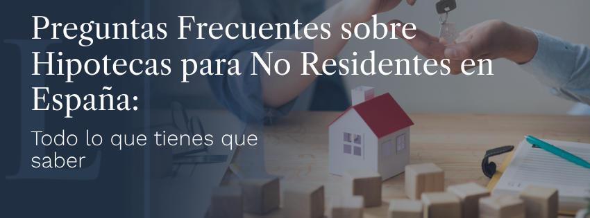 Preguntas Frecuentes sobre Hipotecas para No Residentes en España: Todo lo que Debes Saber