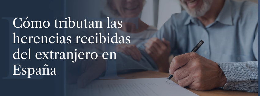 Cómo tributan las herencias recibidas del extranjero en España 
