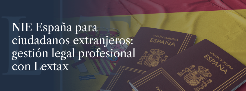NIE España para ciudadanos extranjeros: gestión legal profesional con Lextax