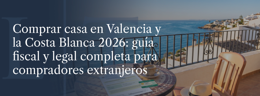 Comprar casa en Valencia y la Costa Blanca 2026_ guía fiscal y legal completa para compradores extranjeros