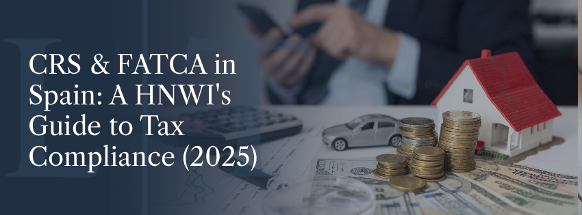 CRS & FATCA in Spain: The HNWI’s Guide to Tax Compliance (2025)