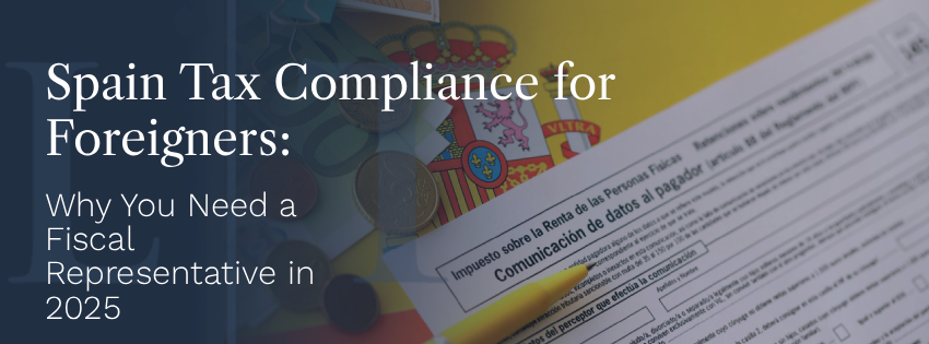 Spain Tax Compliance for Foreigners: Why You Need a Fiscal Representative in 2025