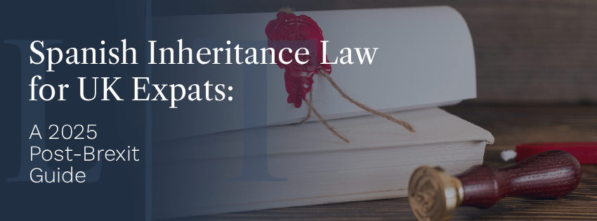 Spanish Inheritance Law for UK Expats: A 2025 Post-Brexit Guide