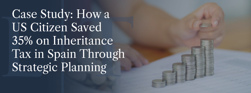 Case Study: How a US Citizen Saved 35% on Inheritance Tax in Spain Through Strategic Planning